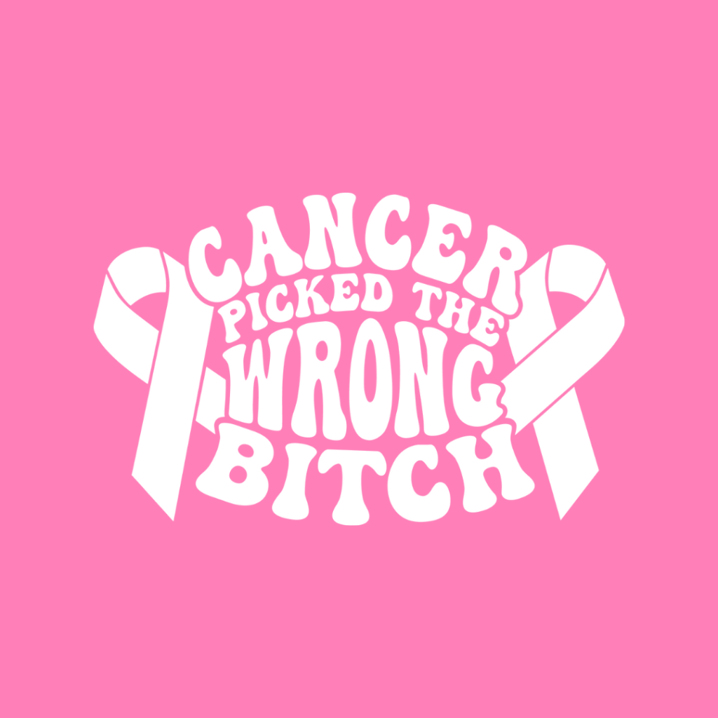 Cancer Picked the Wrong Bitch!